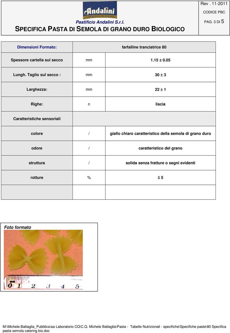 Taglio sul secco : mm 30 ± 3 Larghezza: mm 22 ± 1 Righe: n liscia Caratteristiche sensoriali