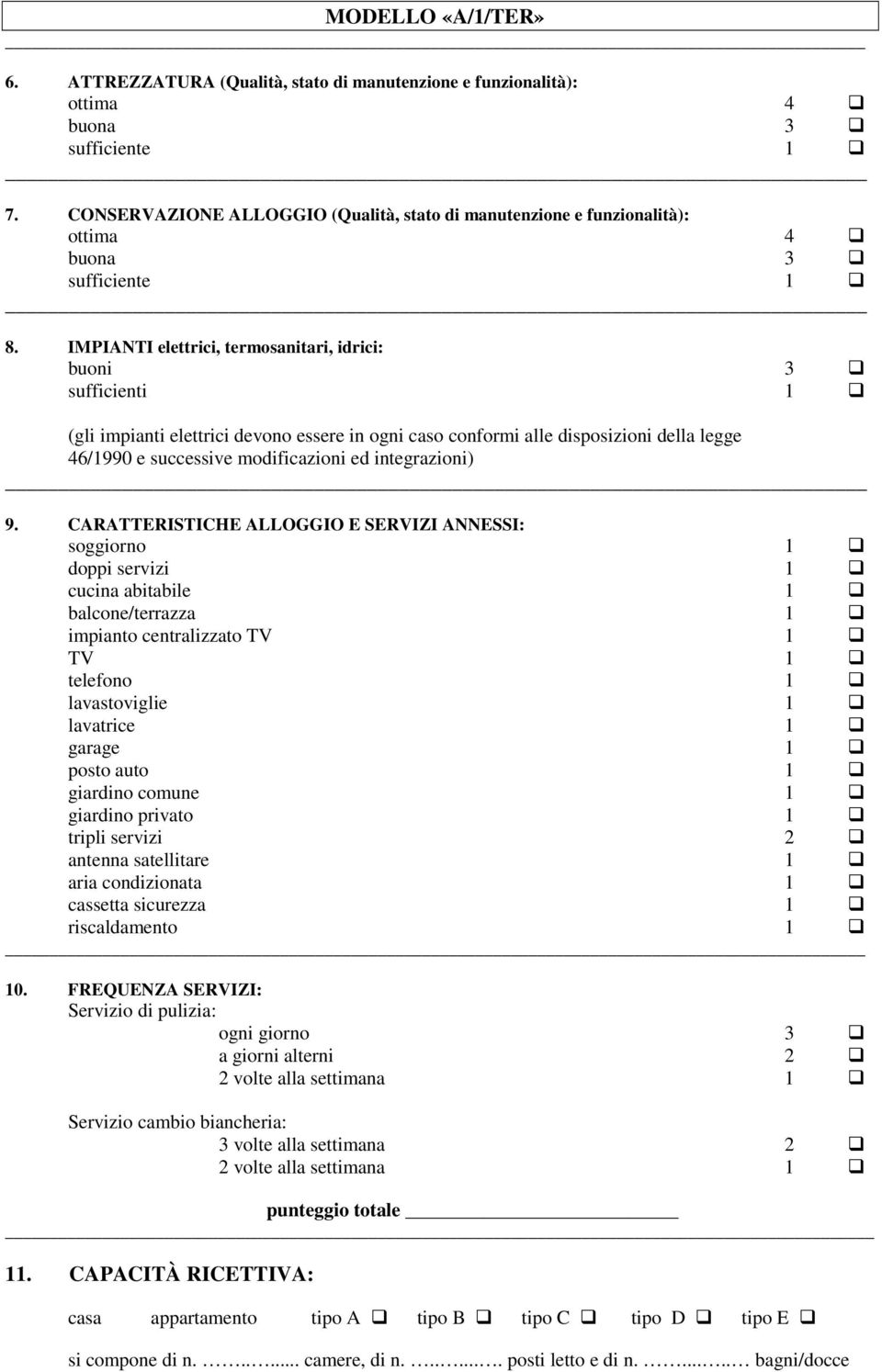 IMPIANTI elettrici, termosanitari, idrici: buoni 3 sufficienti 1 (gli impianti elettrici devono essere in ogni caso conformi alle disposizioni della legge 46/1990 e successive modificazioni ed