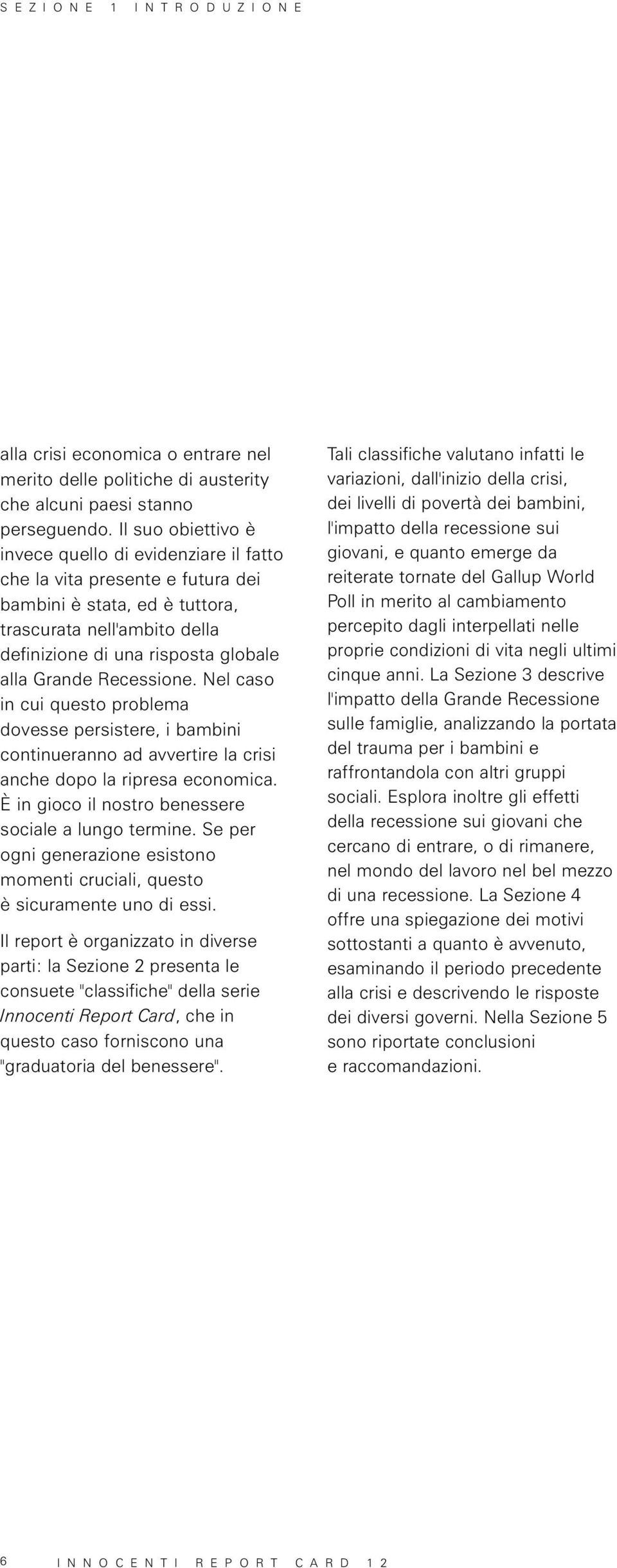 Recessione. Nel caso in cui questo problema dovesse persistere, i bambini continueranno ad avvertire la crisi anche dopo la ripresa economica. È in gioco il nostro benessere sociale a lungo termine.