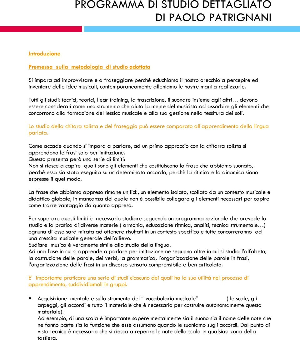 Tutti gli studi: tecnici, teorici, l ear training, la trascrizione, il suonare insieme agli altri devono essere considerati come uno strumento che aiuta la mente del musicista ad assorbire gli