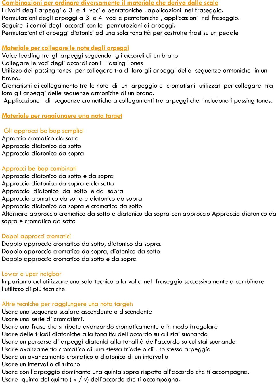 Permutazioni di arpeggi diatonici ad una sola tonalità per costruire frasi su un pedale Materiale per collegare le note degli arpeggi Voice leading tra gli arpeggi seguendo gli accordi di un brano