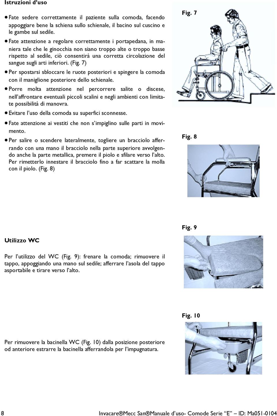 sugli arti inferiori. (Fig. 7) Per spostarsi sbloccare le ruote posteriori e spingere la comoda con il maniglione posteriore dello schienale.