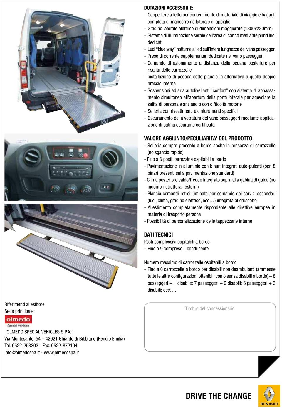 supplementari dedicate nel vano passeggeri - Comando di azionamento a distanza della pedana posteriore per risalita delle carrozzelle - Installazione di pedana sotto pianale in alternativa a quella