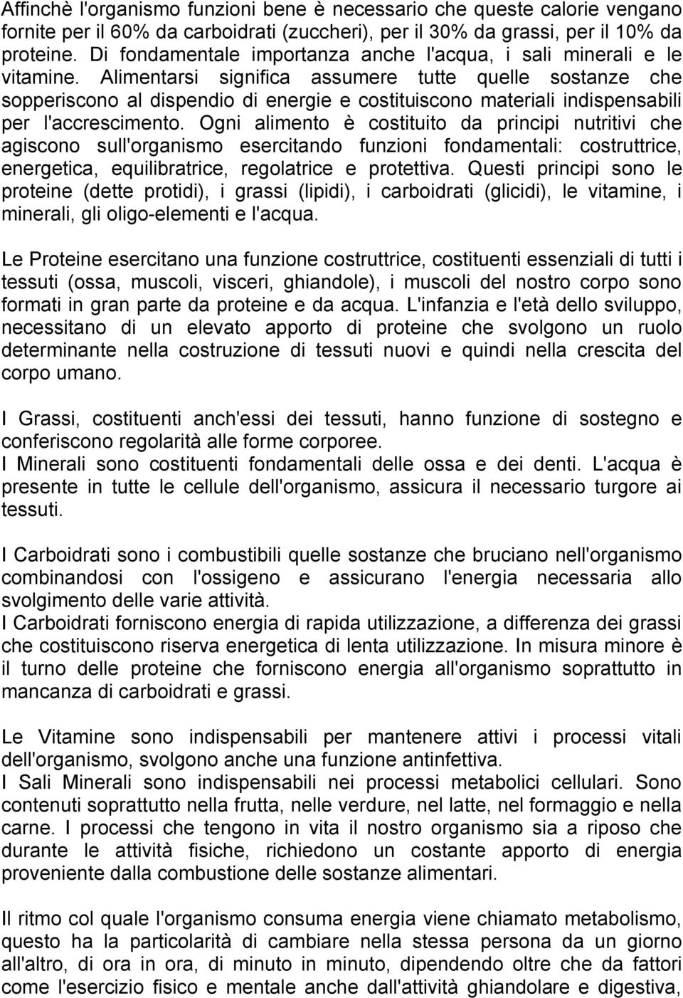 Alimentarsi significa assumere tutte quelle sostanze che sopperiscono al dispendio di energie e costituiscono materiali indispensabili per l'accrescimento.