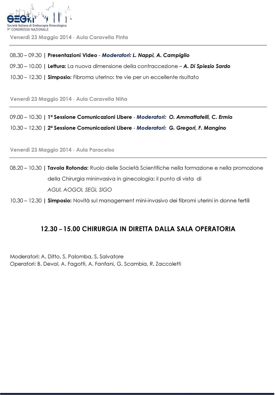 Ermio 10.30 12.30 2ª Sessione Comunicazioni Libere - Moderatori: G. Gregori, F. Mangino Venerdì 23 Maggio 2014 - Aula Paracelso 08.20 10.