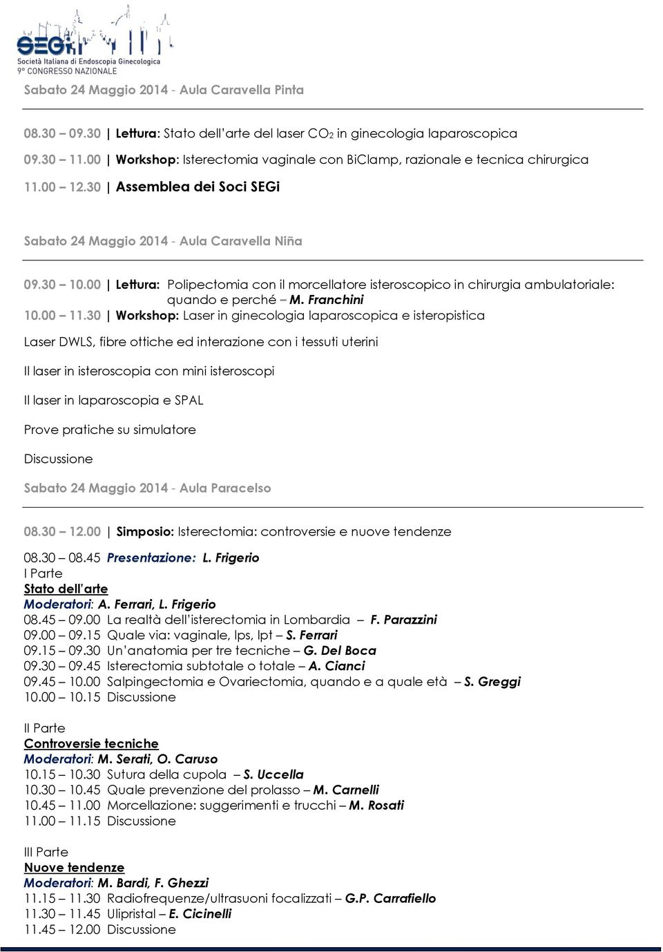 00 Lettura: Polipectomia con il morcellatore isteroscopico in chirurgia ambulatoriale: quando e perché M. Franchini 10.00 11.