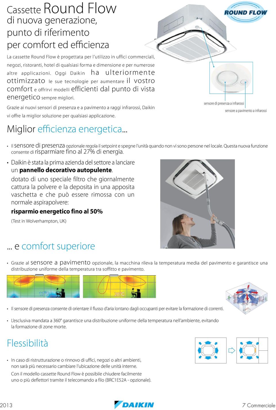 Oggi Daikin ha ulteriormente ottimizzato le sue tecnologie per aumentare il vostro comfort e offrirvi modelli efficienti dal punto di vista energetico sempre migliori.