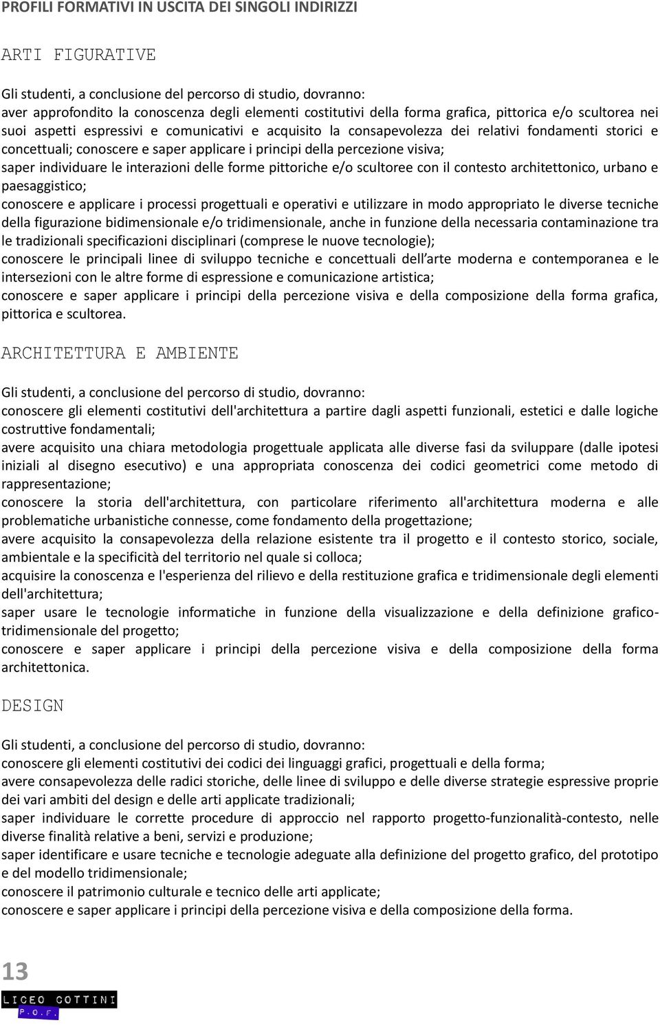 percezione visiva; saper individuare le interazioni delle forme pittoriche e/o scultoree con il contesto architettonico, urbano e paesaggistico; conoscere e applicare i processi progettuali e