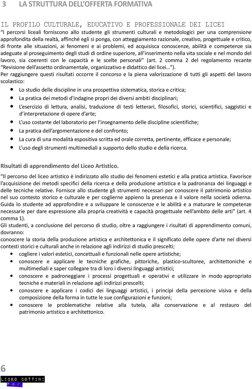 abilità e competenze sia adeguate al proseguimento degli studi di ordine superiore, all inserimento nella vita sociale e nel mondo del lavoro, sia coerenti con le capacità e le scelte personali (art.