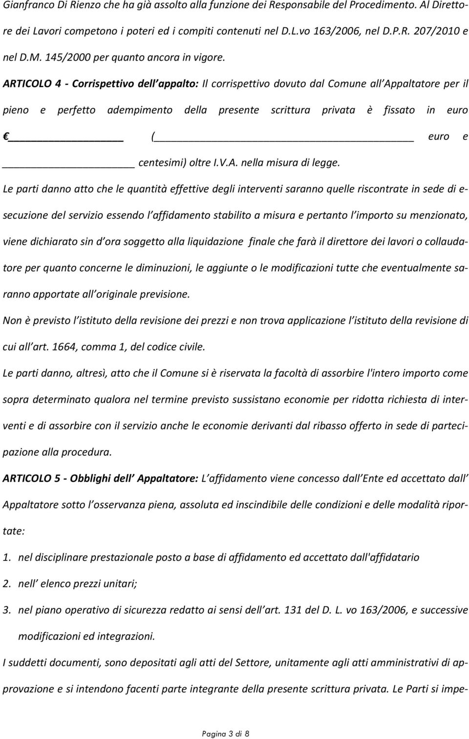 ARTICOLO 4 - Corrispettivo dell appalto: Il corrispettivo dovuto dal Comune all Appaltatore per il pieno e perfetto adempimento della presente scrittura privata è fissato in euro ( euro e centesimi)