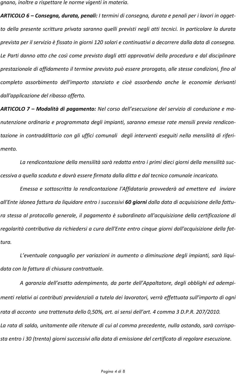 In particolare la durata prevista per il servizio è fissato in giorni 120 solari e continuativi a decorrere dalla data di consegna.