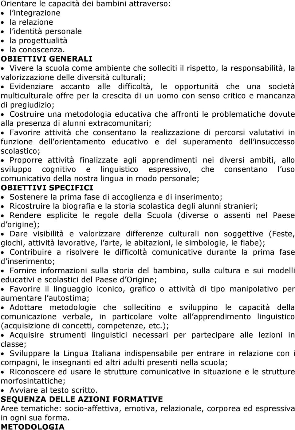 una società multiculturale offre per la crescita di un uomo con senso critico e mancanza di pregiudizio; Costruire una metodologia educativa che affronti le problematiche dovute alla presenza di