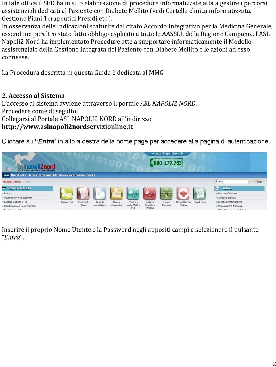 In osservanza delle indicazioni scaturite dal citato Accordo Integrativo per la Medicina Generale, essendone peraltro stato fatto obbligo esplicito a tutte le AASSLL della Regione Campania, l ASL