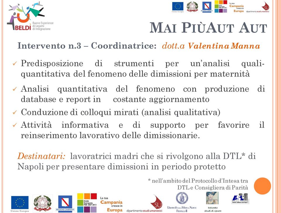 fenomeno con produzione di database e report in costante aggiornamento Conduzione di colloqui mirati (analisi qualitativa) Attività informativa e di