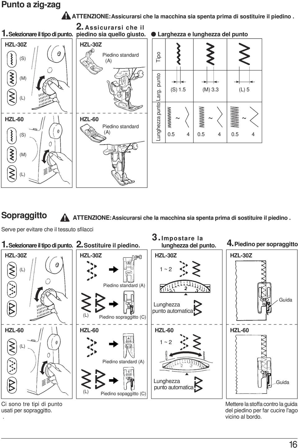 5 4 0.5 4 (M) (L) Sopraggitto ATTENZIONE:Assicurarsi che la macchina sia spenta prima di sostituire il piedino. Serve per evitare che il tessuto sfilacci 1. Selezionare il tipo di punto. 2.