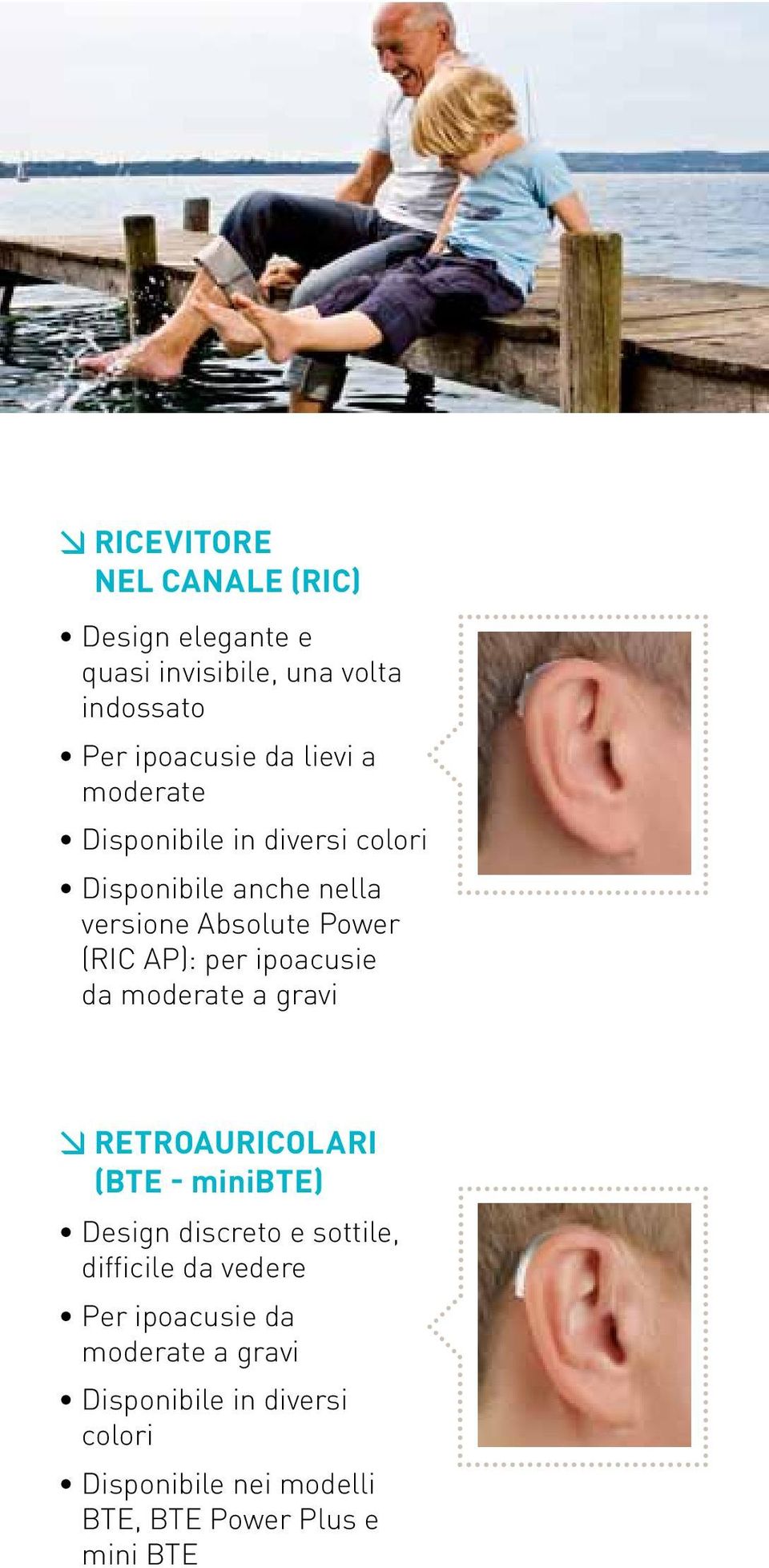 ipoacusie da moderate a gravi RETROAURICOLARI (BTE - minibte) Design discreto e sottile, difficile da vedere