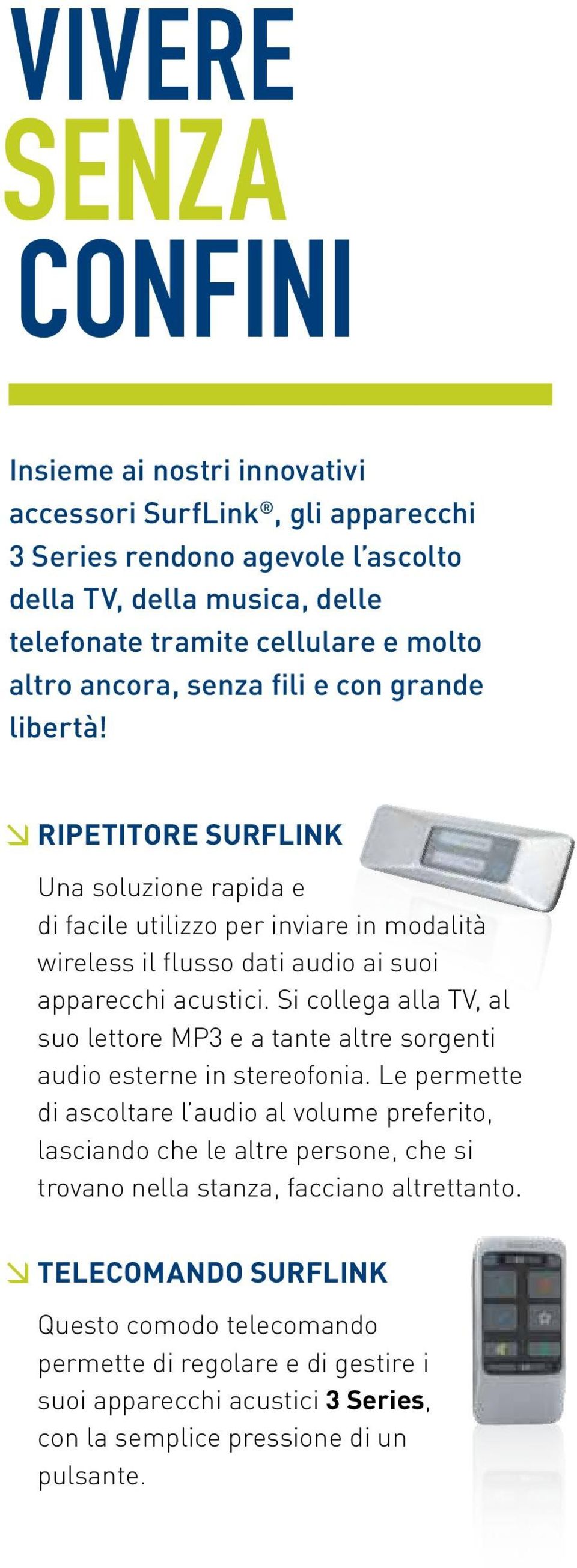 Si collega alla TV, al suo lettore MP3 e a tante altre sorgenti audio esterne in stereofonia.