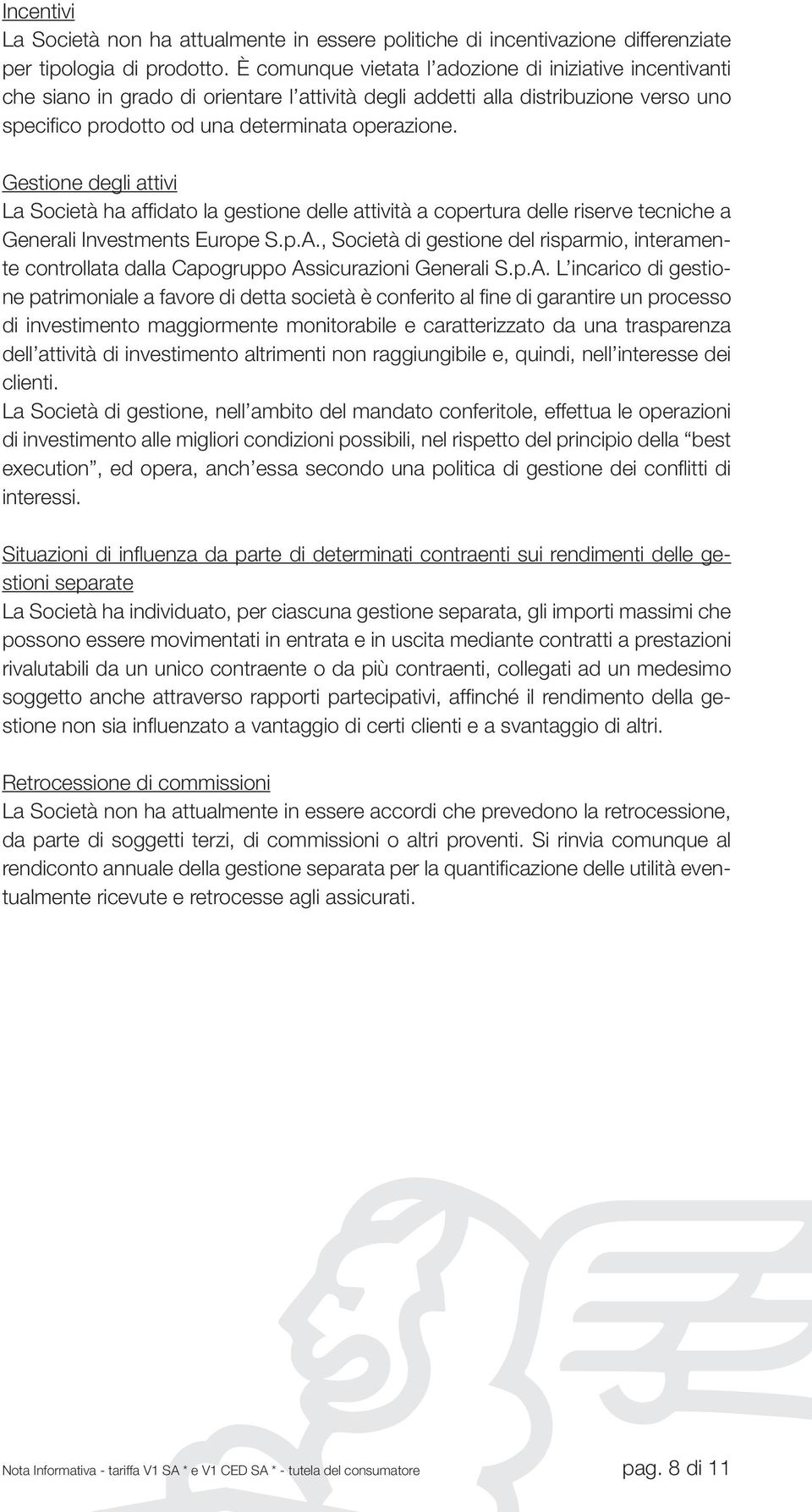 Gestione degli attivi La Società ha affidato la gestione delle attività a copertura delle riserve tecniche a Generali Investments Europe S.p.A.