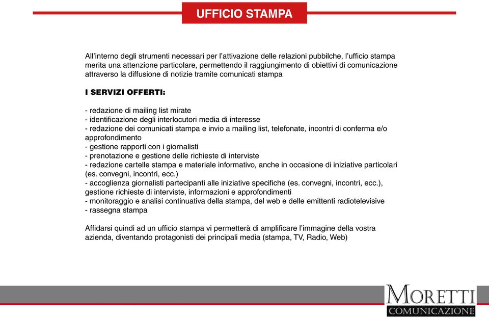 dei comunicati stampa e invio a mailing list, telefonate, incontri di conferma e/o approfondimento - gestione rapporti con i giornalisti - prenotazione e gestione delle richieste di interviste -