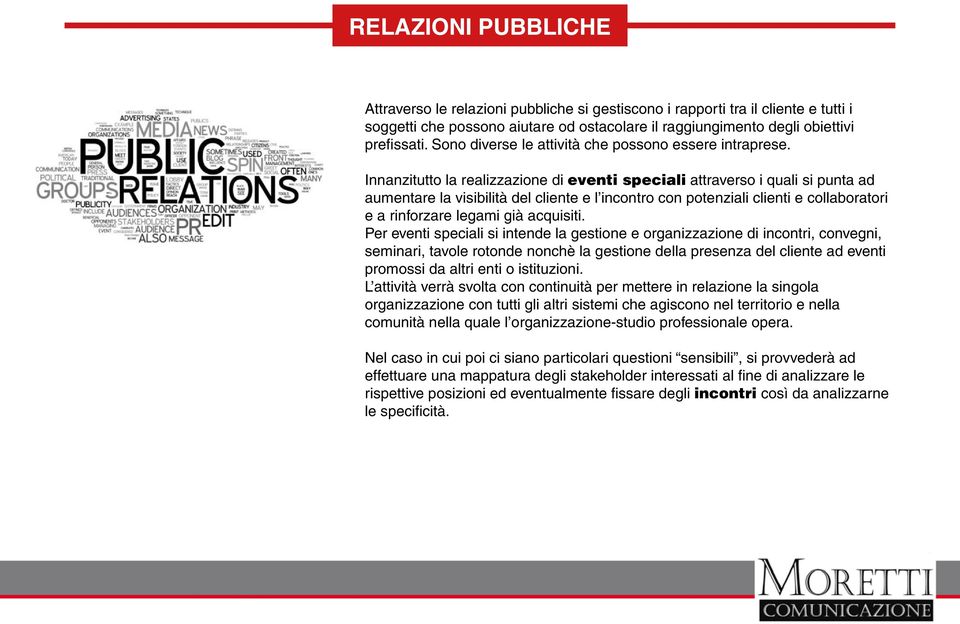 Innanzitutto la realizzazione di eventi speciali attraverso i quali si punta ad aumentare la visibilità del cliente e l incontro con potenziali clienti e collaboratori e a rinforzare legami già
