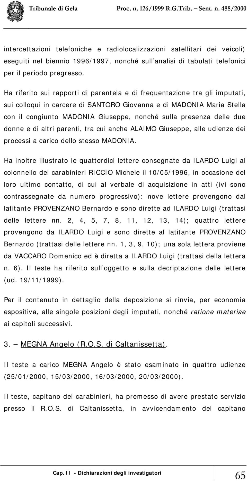 presenza delle due donne e di altri parenti, tra cui anche ALAIMO Giuseppe, alle udienze dei processi a carico dello stesso MADONIA.