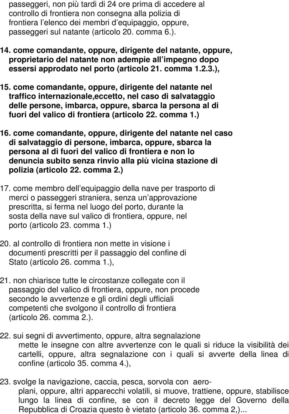 come comandante, oppure, dirigente del natante nel traffico internazionale,eccetto, nel caso di salvataggio delle persone, imbarca, oppure, sbarca la persona al di fuori del valico di frontiera