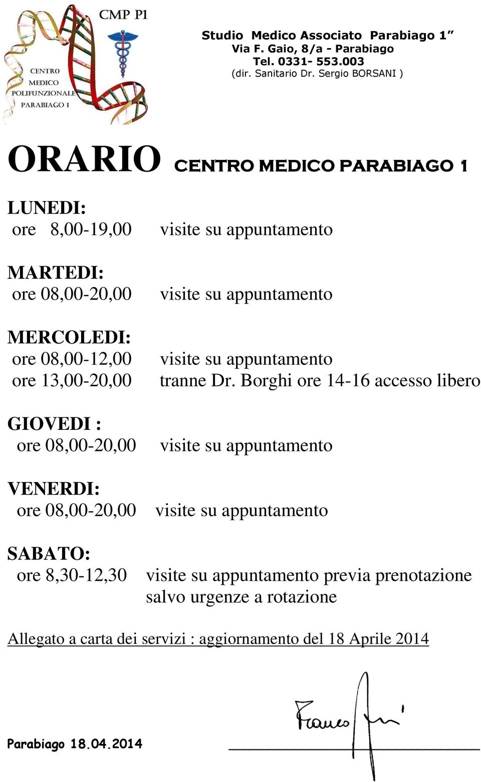 08,00-12,00 ore 13,00-20,00 GIOVEDI : ore 08,00-20,00 VENERDI: ore 08,00-20,00 SABATO: ore 8,30-12,30 tranne Dr.