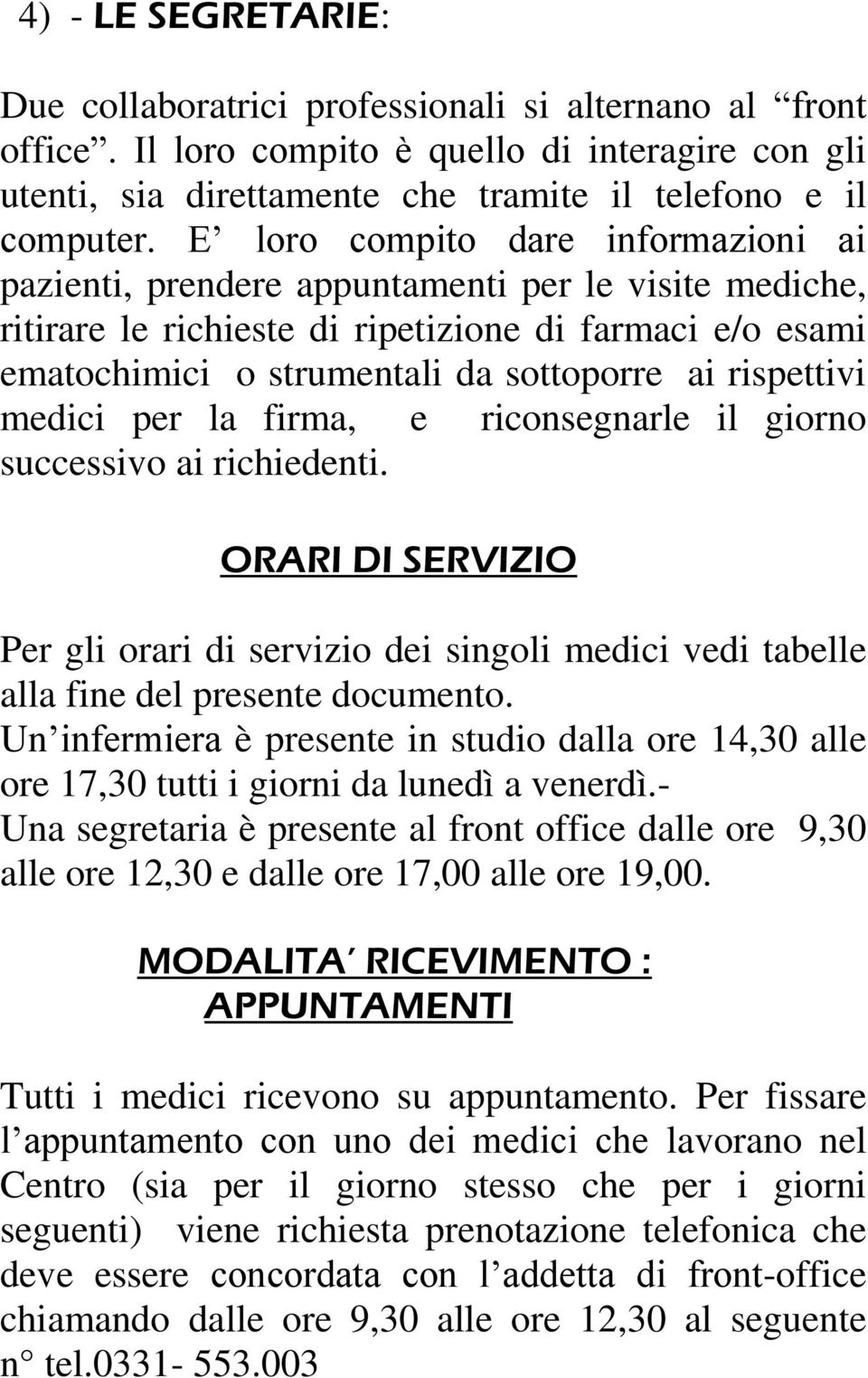 rispettivi medici per la firma, e riconsegnarle il giorno successivo ai richiedenti. ORARI DI SERVIZIO Per gli orari di servizio dei singoli medici vedi tabelle alla fine del presente documento.