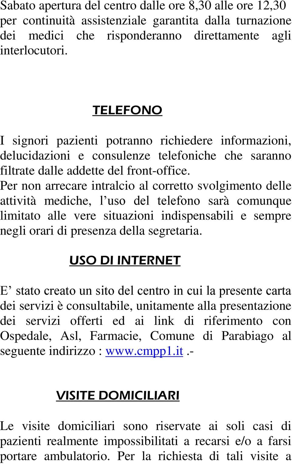 Per non arrecare intralcio al corretto svolgimento delle attività mediche, l uso del telefono sarà comunque limitato alle vere situazioni indispensabili e sempre negli orari di presenza della