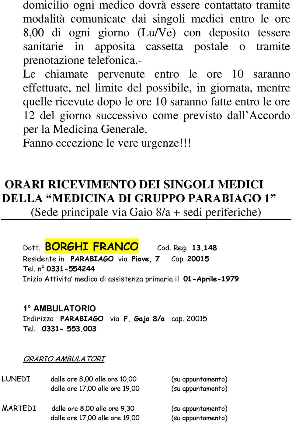 - Le chiamate pervenute entro le ore 10 saranno effettuate, nel limite del possibile, in giornata, mentre quelle ricevute dopo le ore 10 saranno fatte entro le ore 12 del giorno successivo come