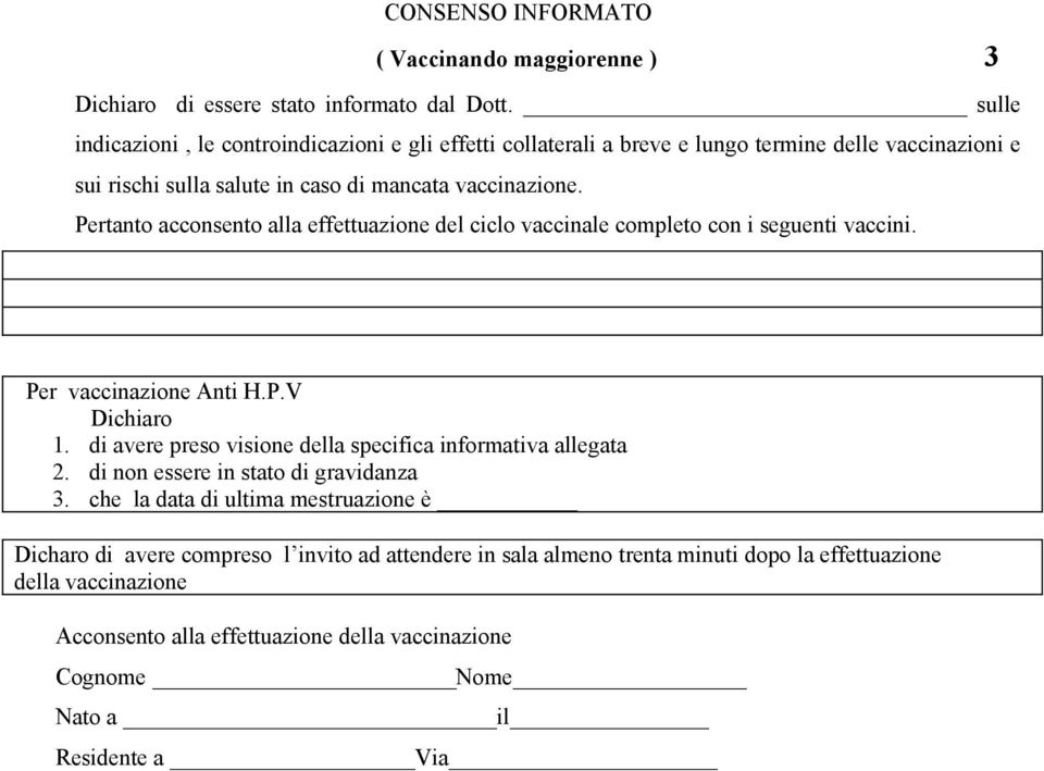 Pertanto acconsento alla effettuazione del ciclo vaccinale completo con i seguenti vaccini. Per vaccinazione Anti H.P.V Dichiaro 1.