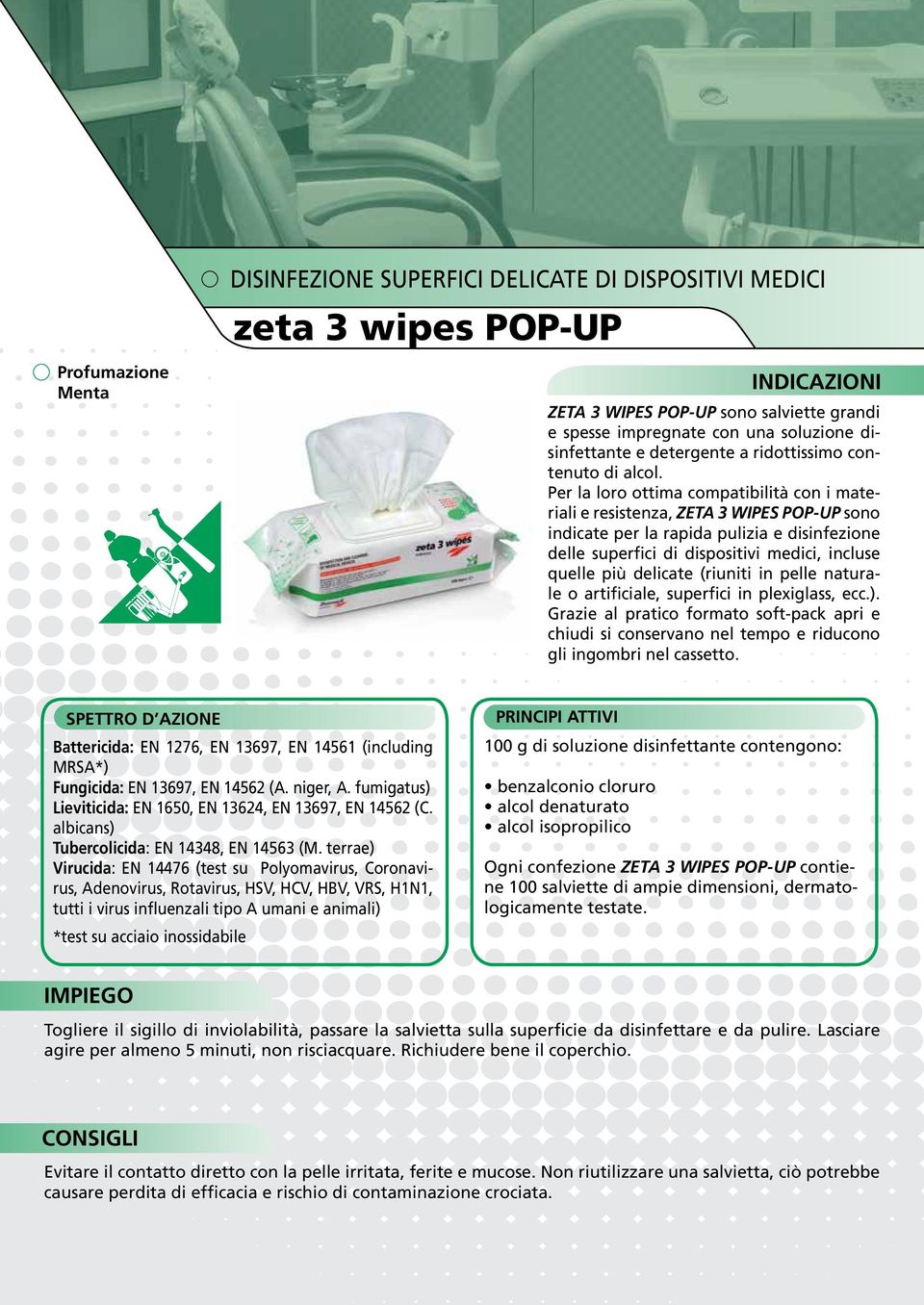 Per la loro ottima compatibilità con i materiali e resistenza, ZETA 3 WIPES POP-UP sono indicate per la rapida pulizia e disinfezione delle superfici di dispositivi medici, incluse quelle più