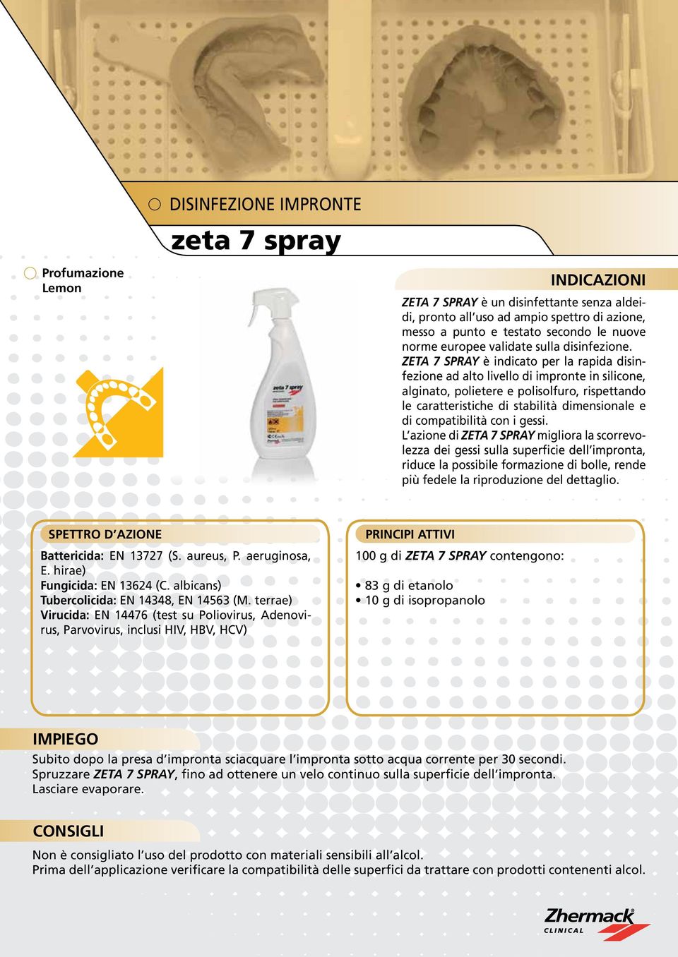 ZETA 7 SPRAY è indicato per la rapida disinfezione ad alto livello di impronte in silicone, alginato, polietere e polisolfuro, rispettando le caratteristiche di stabilità dimensionale e di