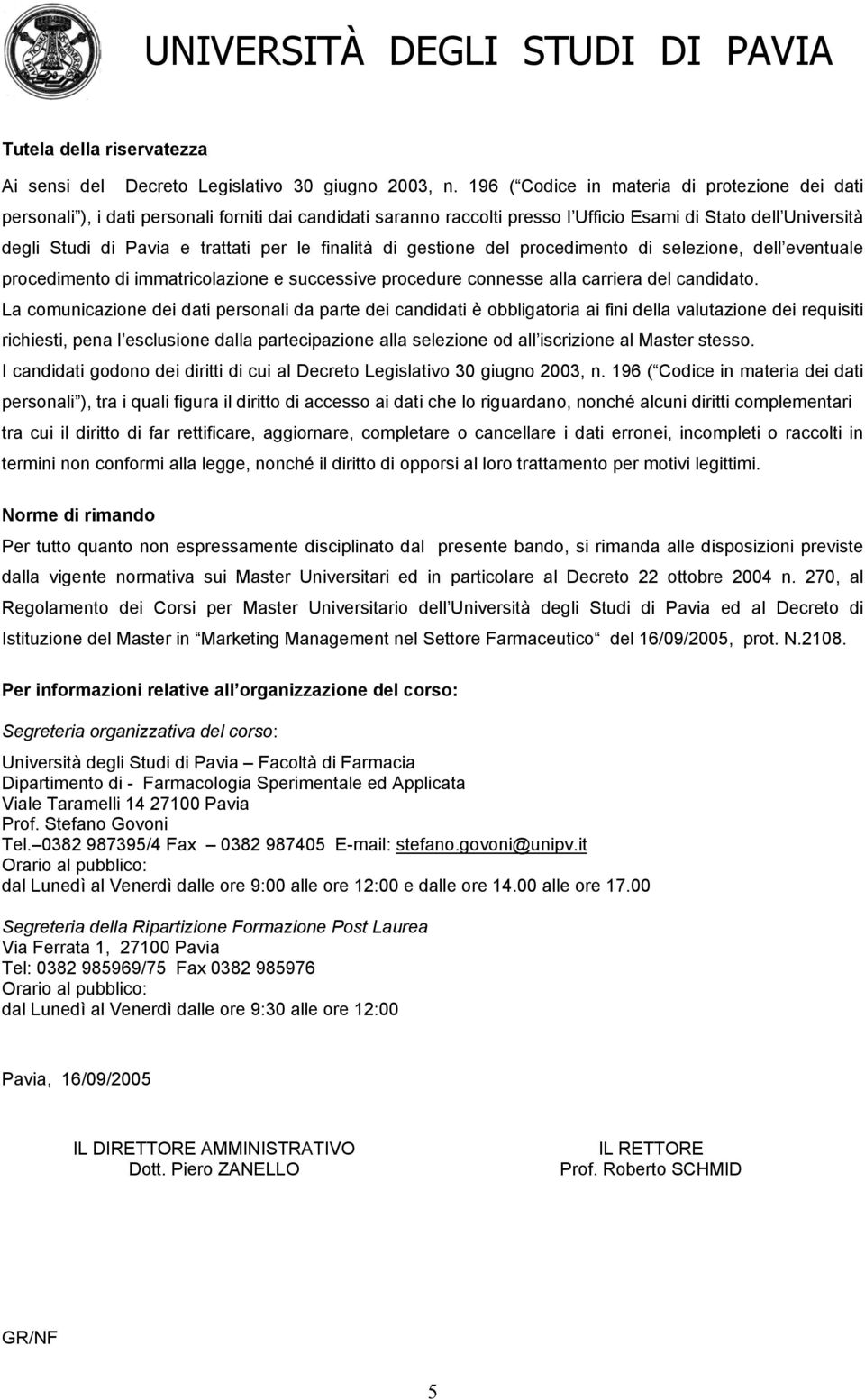 le finalità di gestione del procedimento di selezione, dell eventuale procedimento di immatricolazione e successive procedure connesse alla carriera del candidato.