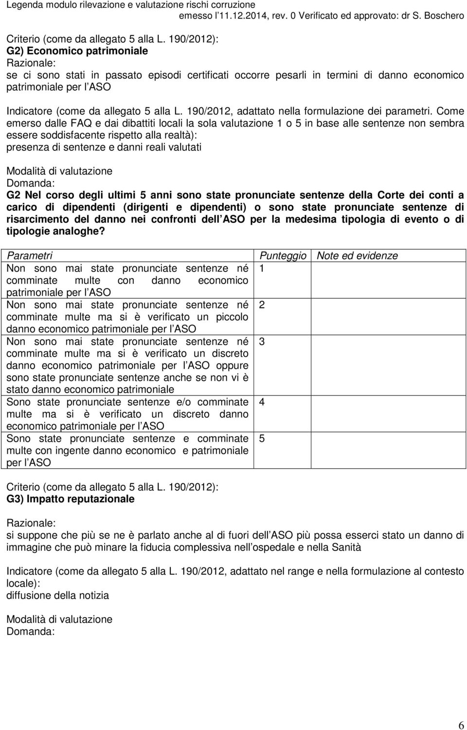 Come emerso dalle FAQ e dai dibattiti locali la sola valutazione o in base alle sentenze non sembra essere soddisfacente rispetto alla realtà): presenza di sentenze e danni reali valutati G Nel corso