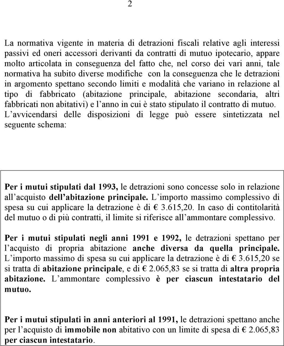 fabbricato (abitazione principale, abitazione secondaria, altri fabbricati non abitativi) e l anno in cui è stato stipulato il contratto di mutuo.