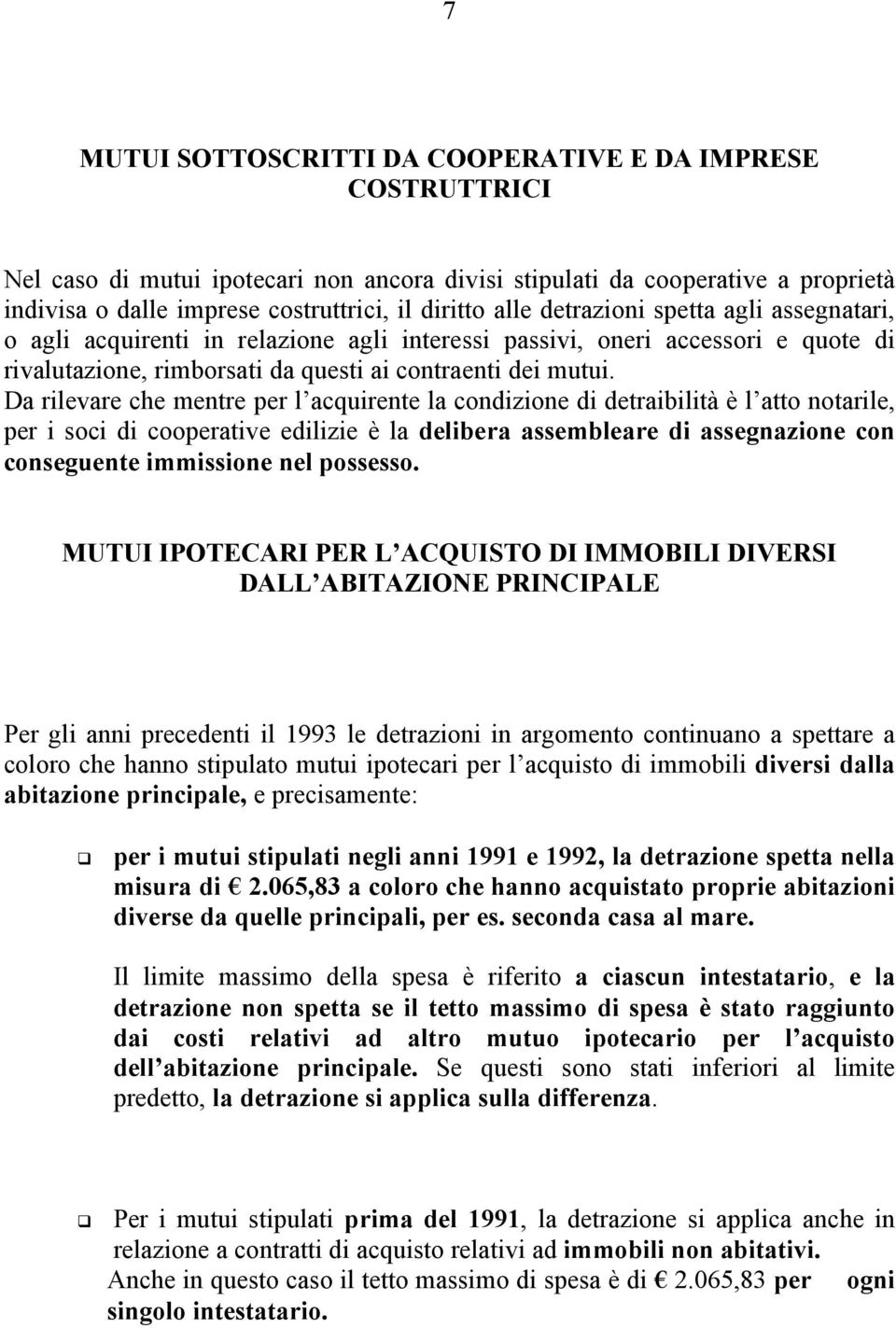 Da rilevare che mentre per l acquirente la condizione di detraibilità è l atto notarile, per i soci di cooperative edilizie è la delibera assembleare di assegnazione con conseguente immissione nel