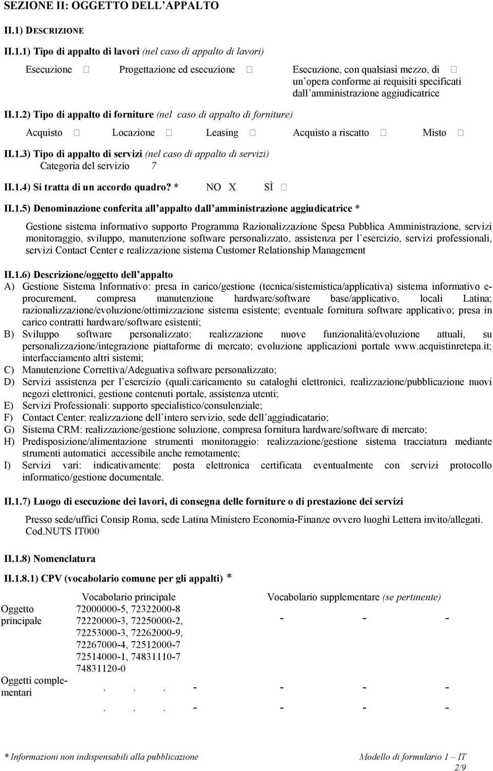 1) Tipo di appalto di lavori (nel caso di appalto di lavori) Esecuzione ٱ Progettazione ed esecuzione ٱ Esecuzione, con qualsiasi mezzo, di ٱ un opera conforme ai requisiti specificati dall