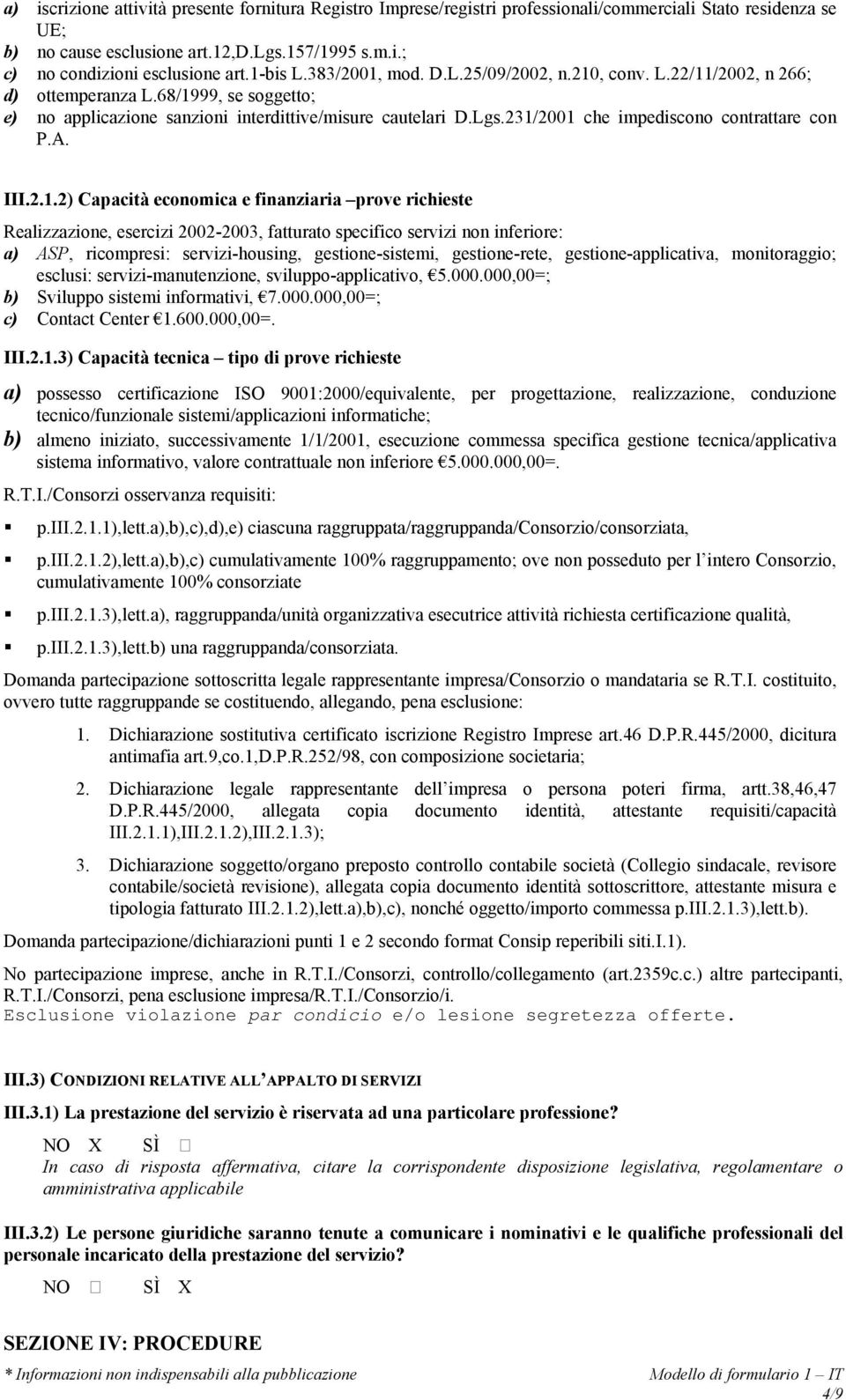 231/2001 che impediscono contrattare con P.A. III.2.1.2) Capacità economica e finanziaria prove richieste Realizzazione, esercizi 2002-2003, fatturato specifico servizi non inferiore: a) ASP,