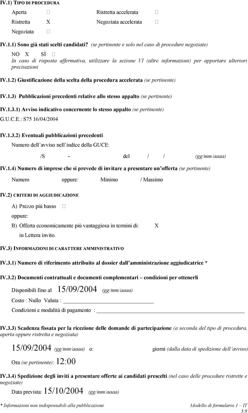 2) Giustificazione della scelta della procedura accelerata (se pertinente) IV.1.3) Pubblicazioni precedenti relative allo stesso appalto (se pertinente) IV.1.3.1) Avviso indicativo concernente lo stesso appalto (se pertinente) G.