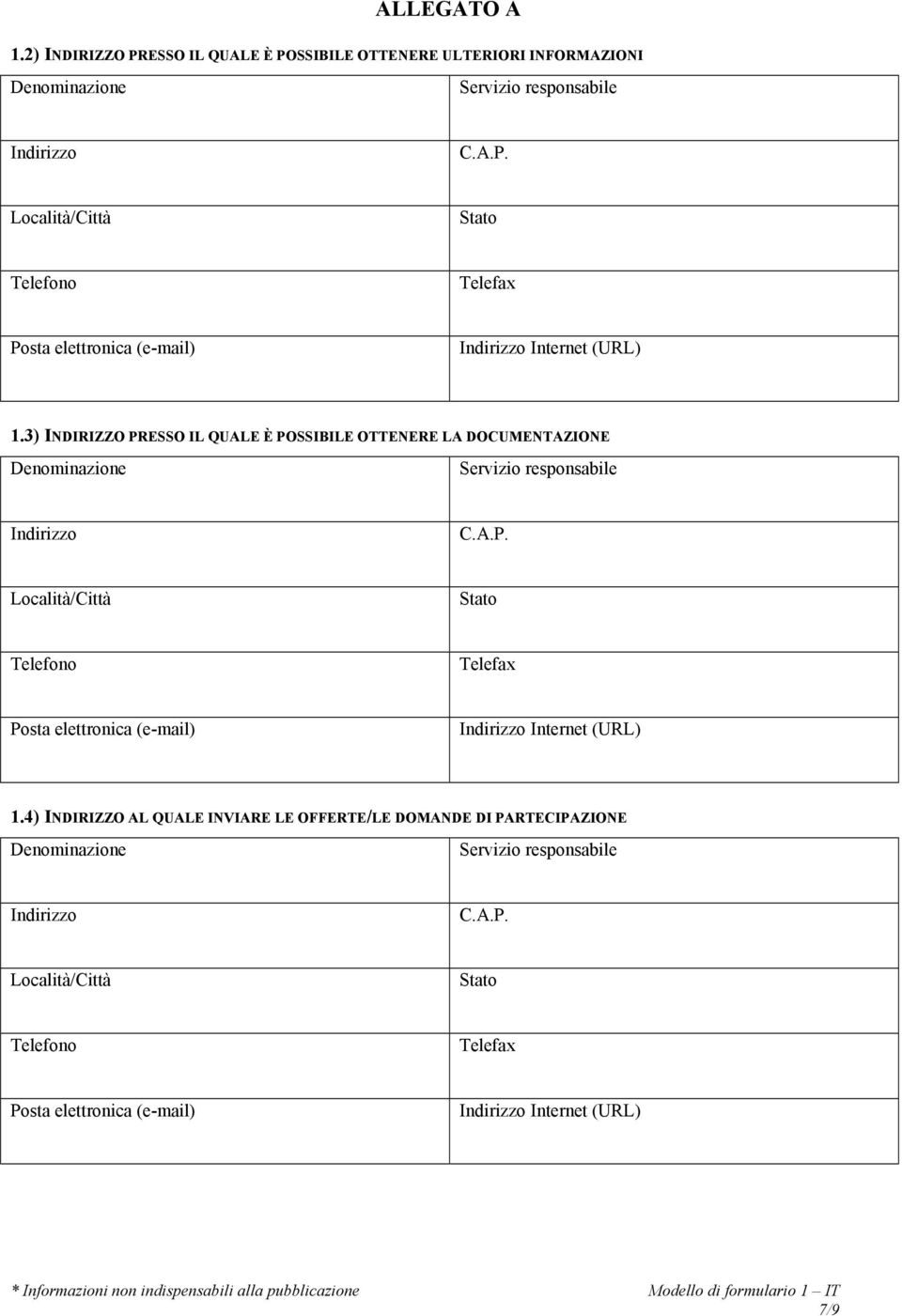 4) INDIRIZZO AL QUALE INVIARE LE OFFERTE/LE DOMANDE DI PARTECIPAZIONE Denominazione Servizio responsabile Indirizzo C.A.P. Località/Città Stato Telefono Telefax Posta elettronica (e-mail) Indirizzo Internet (URL) 7/9