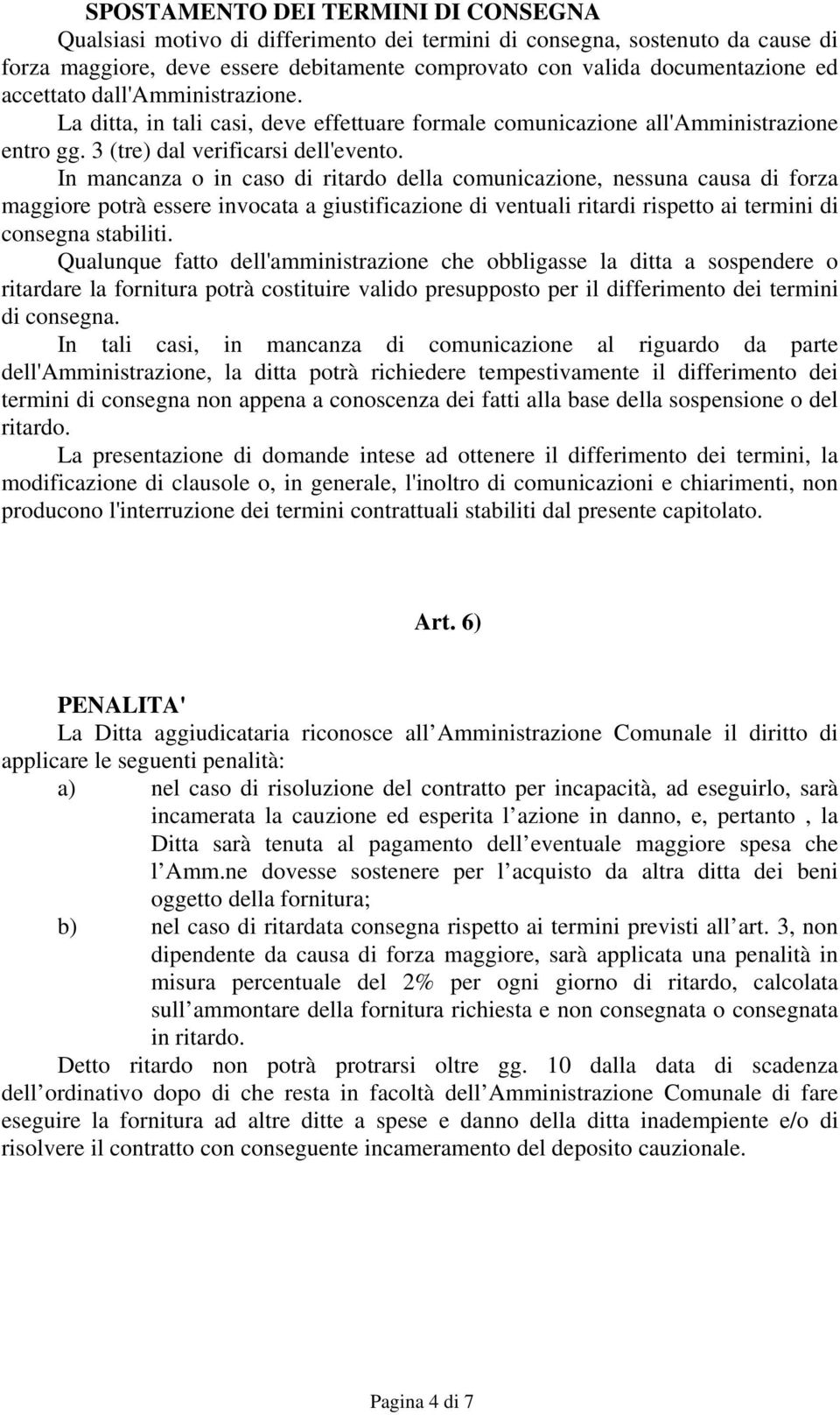 In mancanza o in caso di ritardo della comunicazione, nessuna causa di forza maggiore potrà essere invocata a giustificazione di ventuali ritardi rispetto ai termini di consegna stabiliti.