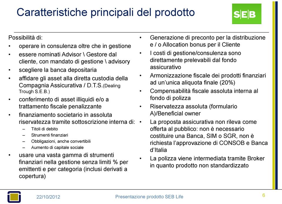 ) conferimento di asset illiquidi e/o a trattamento fiscale penalizzante finanziamento societario in assoluta riservatezza tramite sottoscrizione interna di: Titoli di debito Strumenti finanziari