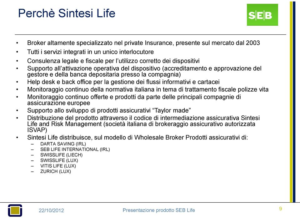 gestione dei flussi informativi e cartacei Monitoraggio continuo della normativa italiana in tema di trattamento fiscale polizze vita Monitoraggio continuo offerte e prodotti da parte delle