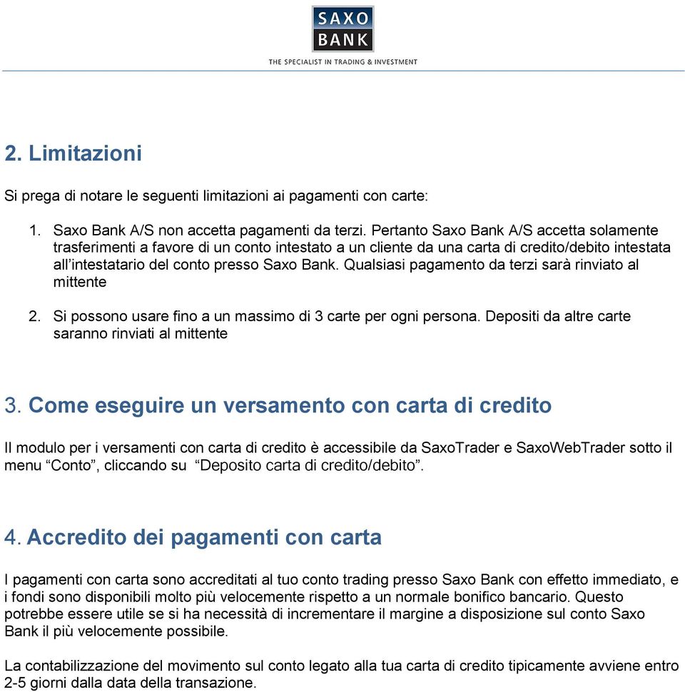 Qualsiasi pagamento da terzi sarà rinviato al mittente 2. Si possono usare fino a un massimo di 3 carte per ogni persona. Depositi da altre carte saranno rinviati al mittente 3.