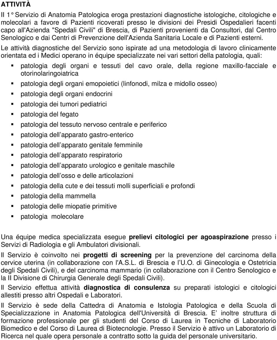 Le attività diagnostiche del Servizio sono ispirate ad una metodologia di lavoro clinicamente orientata ed i Medici operano in équipe specializzate nei vari settori della patologia, quali: patologia