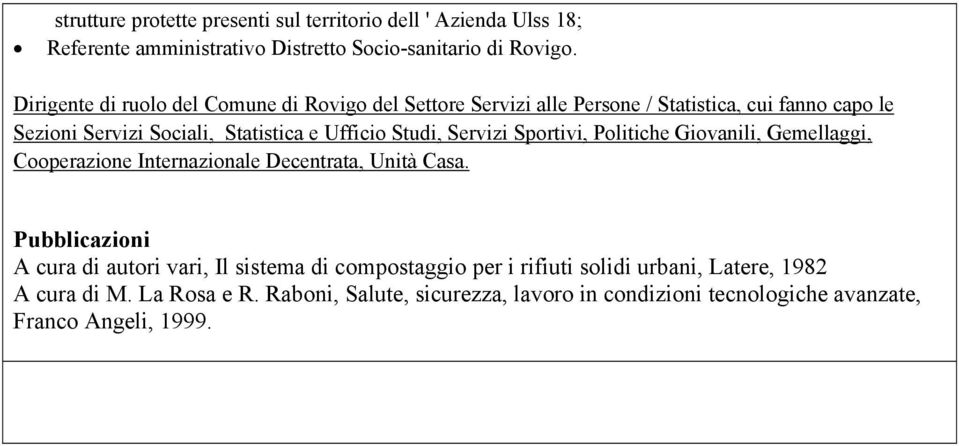 Studi, Servizi Sportivi, Politiche Giovanili, Gemellaggi, Cooperazione Internazionale Decentrata, Unità Casa.