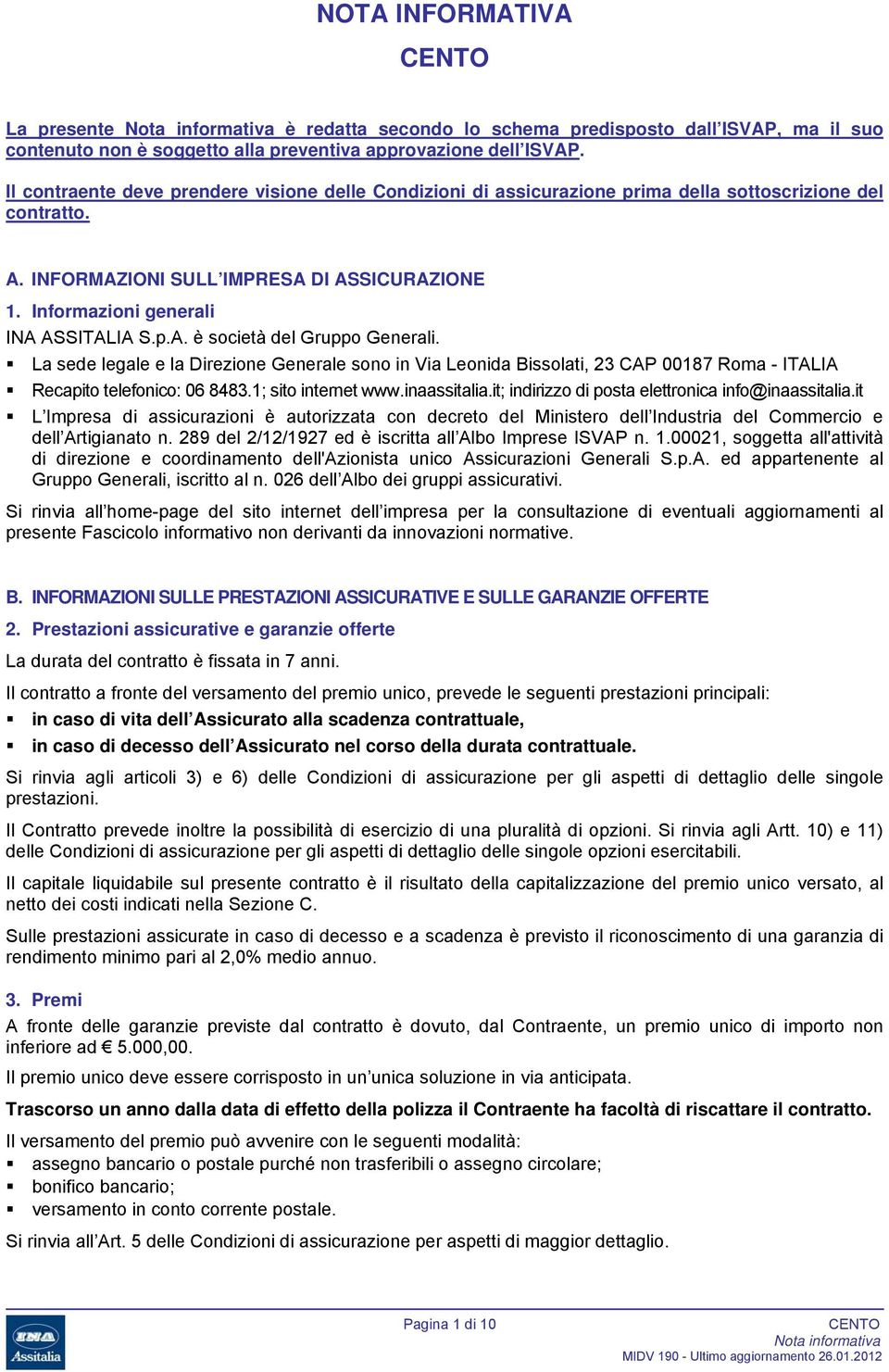 La sede legale e la Direzione Generale sono in Via Leonida Bissolati, 23 CAP 00187 Roma - ITALIA Recapito telefonico: 06 8483.1; sito internet www.inaassitalia.