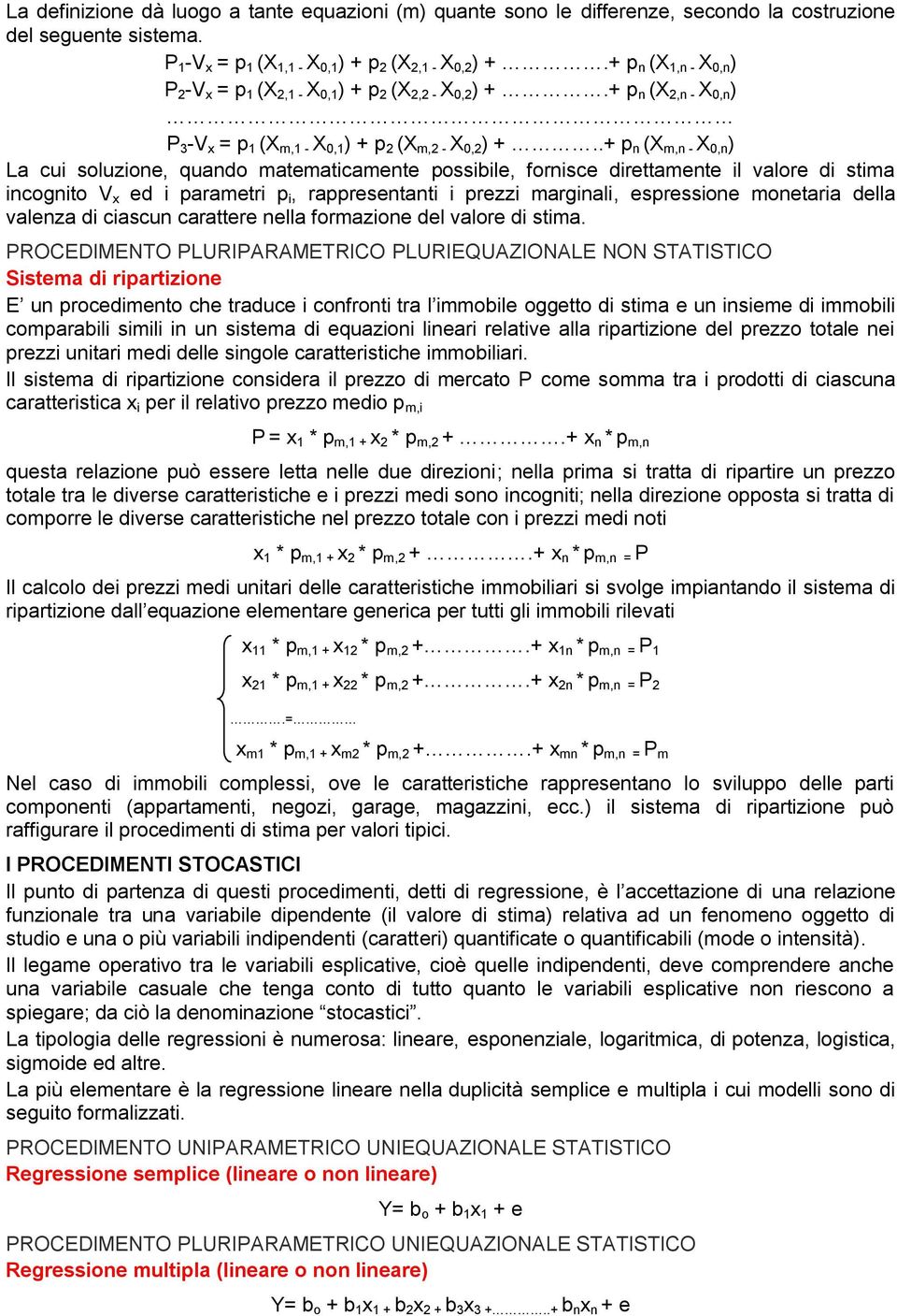 .+ p n (X m,n - X 0,n ) La cui soluzione, quando matematicamente possibile, fornisce direttamente il valore di stima incognito V x ed i parametri p i, rappresentanti i prezzi marginali, espressione