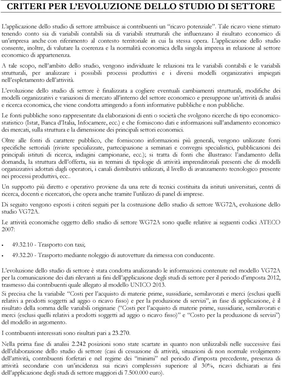 cui la stessa opera. L'applicazione dello studio consente, inoltre, di valutare la coerenza e la normalità economica della singola impresa in relazione al settore economico di appartenenza.